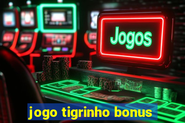 jogo tigrinho bonus